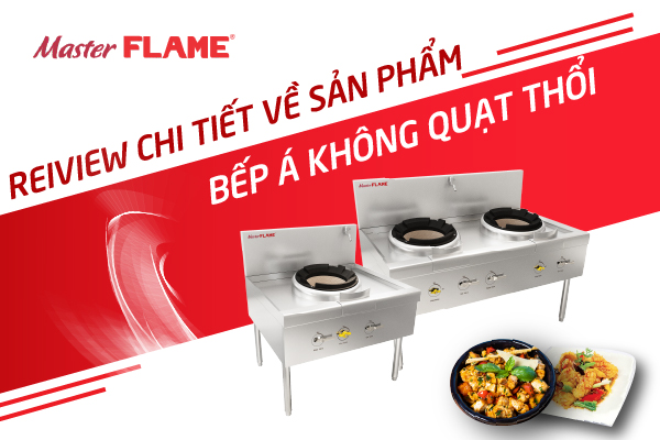 Review chi tiết về dòng sản phẩm bếp Á không quạt thổi
