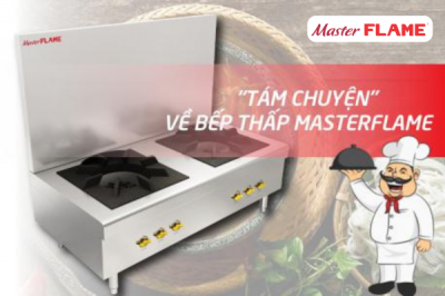 “Tám chuyện” về thiết bị bếp thấp MasterFLAME