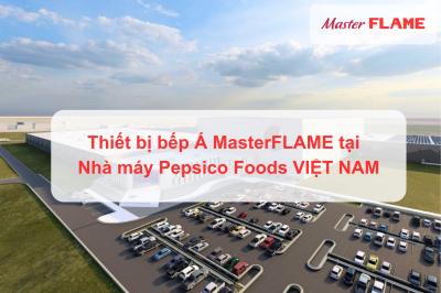 Bếp Á MasterFLAME lắp đặt tại nhà máy PepsiCo Foods Việt Nam